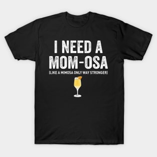 I need a mom-osa T-Shirt